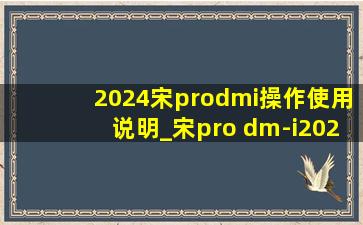 2024宋prodmi操作使用说明_宋pro dm-i2024操作教学